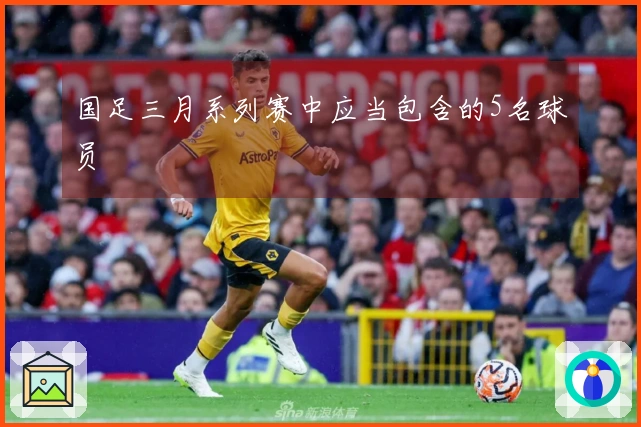 国足三月系列赛中应当包含的5名球员
