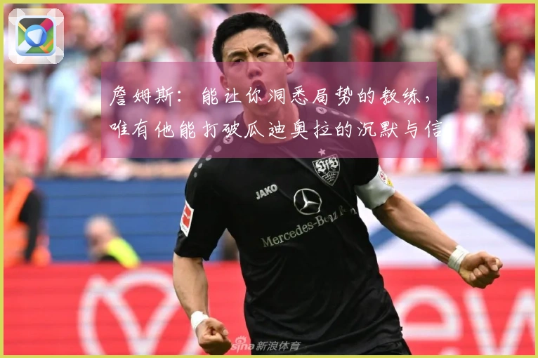 詹姆斯：能让你洞悉局势的教练，唯有他能打破瓜迪奥拉的沉默与信任危机