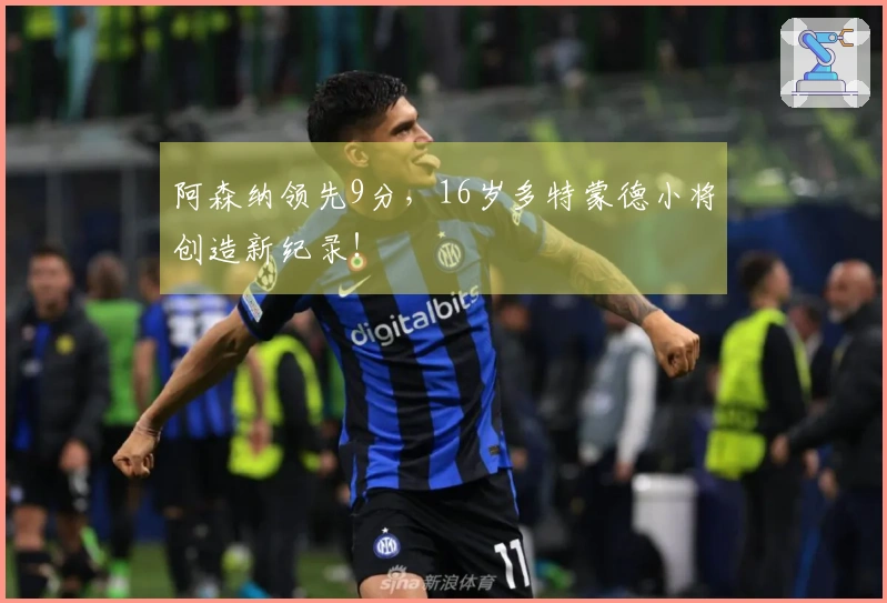 阿森纳领先9分，16岁多特蒙德小将创造新纪录！