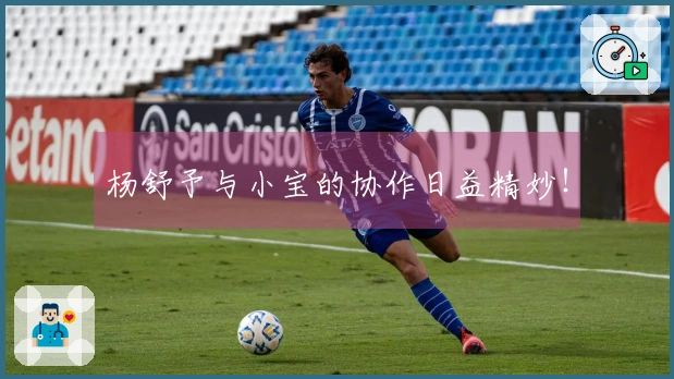 杨舒予与小宝的协作日益精妙！