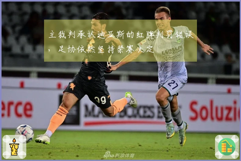 主裁判承认迪亚斯的红牌判罚错误，足协依然坚持禁赛决定