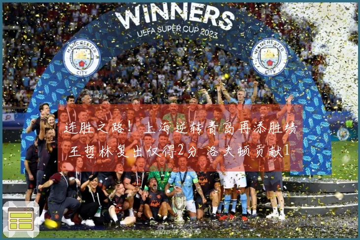 连胜之路！上海逆转青岛再添胜绩 王哲林复出仅得2分 洛夫顿贡献18+7