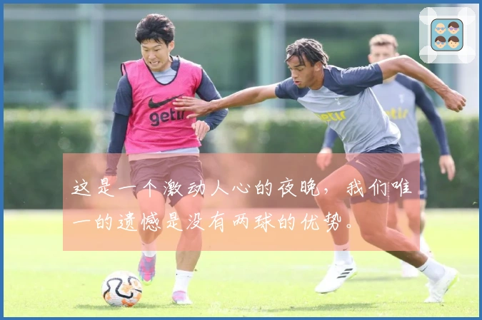 这是一个激动人心的夜晚，我们唯一的遗憾是没有两球的优势。
